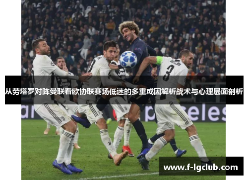 从劳塔罗对阵曼联看欧协联赛场低迷的多重成因解析战术与心理层面剖析 从劳塔罗对阵曼联看欧协联赛场低迷的多重成因解析战术与心理层面剖析