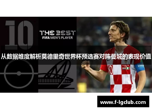 从数据维度解析莫德里奇世界杯预选赛对阵曼城的表现价值