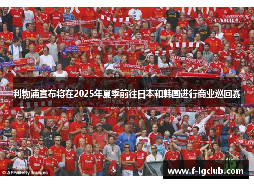 利物浦宣布将在2025年夏季前往日本和韩国进行商业巡回赛