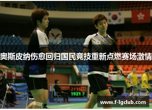 奥斯皮纳伤愈回归国民竞技重新点燃赛场激情 奥斯皮纳伤愈回归国民竞技重新点燃赛场激情