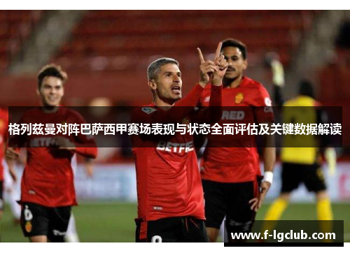 格列兹曼对阵巴萨西甲赛场表现与状态全面评估及关键数据解读 格列兹曼对阵巴萨西甲赛场表现与状态全面评估及关键数据解读